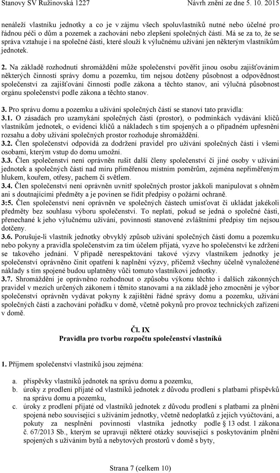 Na základě rozhodnutí shromáždění může společenství pověřit jinou osobu zajišťováním některých činností správy domu a pozemku, tím nejsou dotčeny působnost a odpovědnost společenství za zajišťování