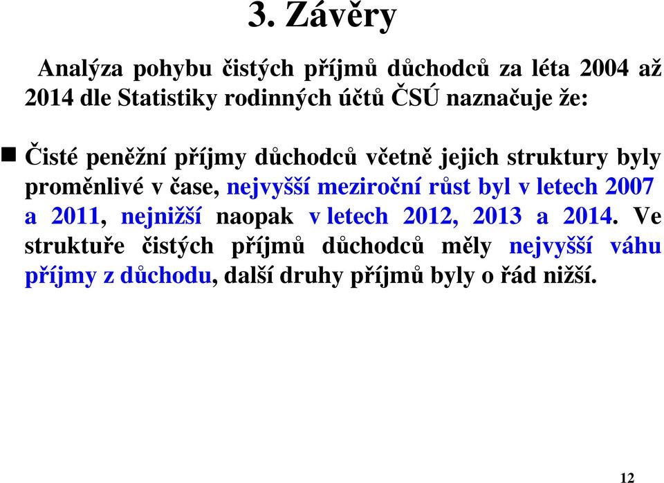 nejvyšší meziroční růst byl v letech 2007 a 2011, nejnižší naopak v letech 2012, 2013 a 2014.