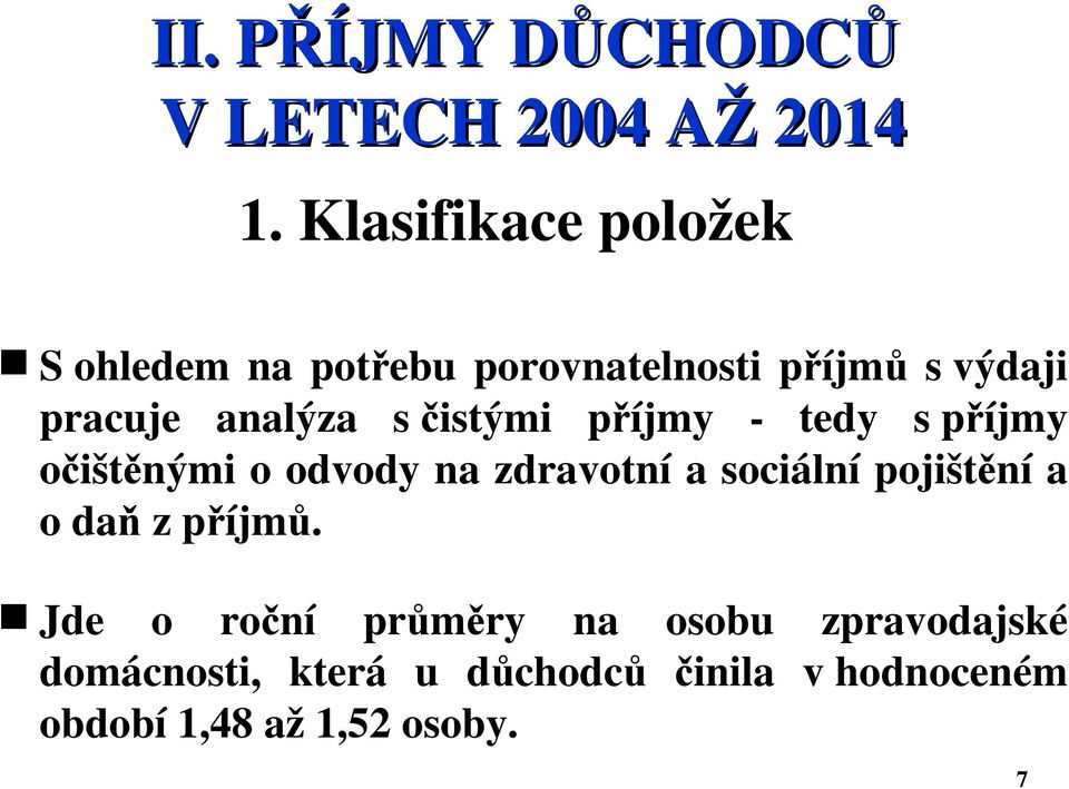 s čistými příjmy - tedy s příjmy očištěnými o odvody na zdravotní a sociální pojištění a