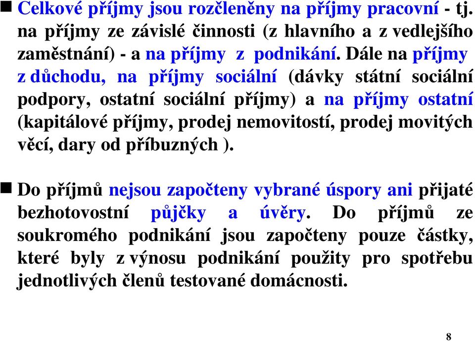 Dále na příjmy z důchodu, na příjmy sociální (dávky státní sociální podpory, ostatní sociální příjmy) a na příjmy ostatní (kapitálové příjmy, prodej