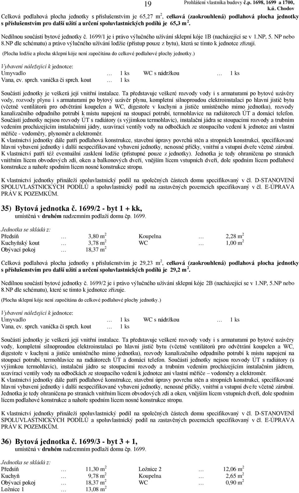 1699/2 - byt 1 + kk, umístěná v druhém nadzemním podlaží domu čp. 1699. Nedílnou součástí bytové jednotky č.