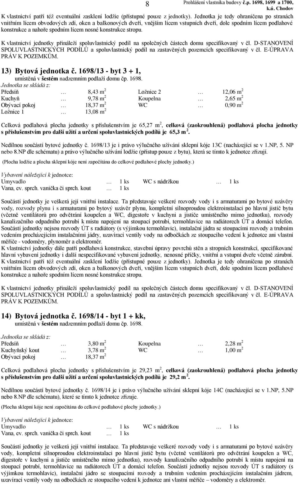 1698/14 - byt 1 + kk, umístěná v šestém nadzemním podlaží domu čp. 1698. Nedílnou součástí bytové jednotky č.