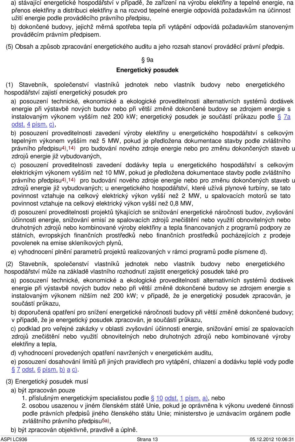 (5) Obsah a způsob zpracování energetického auditu a jeho rozsah stanoví prováděcí právní předpis.