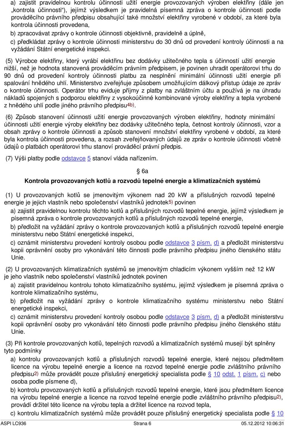 úplně, c) předkládat zprávy o kontrole účinnosti ministerstvu do 30 dnů od provedení kontroly účinnosti a na vyžádání Státní energetické inspekci.