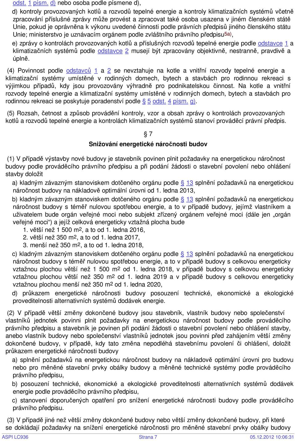 usazena v jiném členském státě Unie, pokud je oprávněna k výkonu uvedené činnosti podle právních předpisů jiného členského státu Unie; ministerstvo je uznávacím orgánem podle zvláštního právního