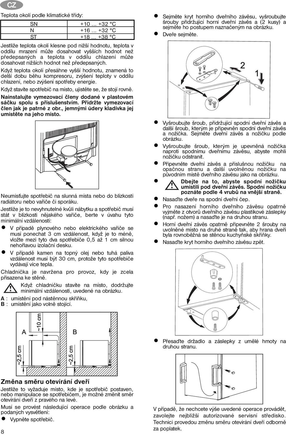 předepsaných. Když teplota okolí přesáhne vyšší hodnotu, znamená to delší dobu běhu kompresoru, zvýšení teploty v oddílu chlazení, nebo zvýšení spotřeby energie.