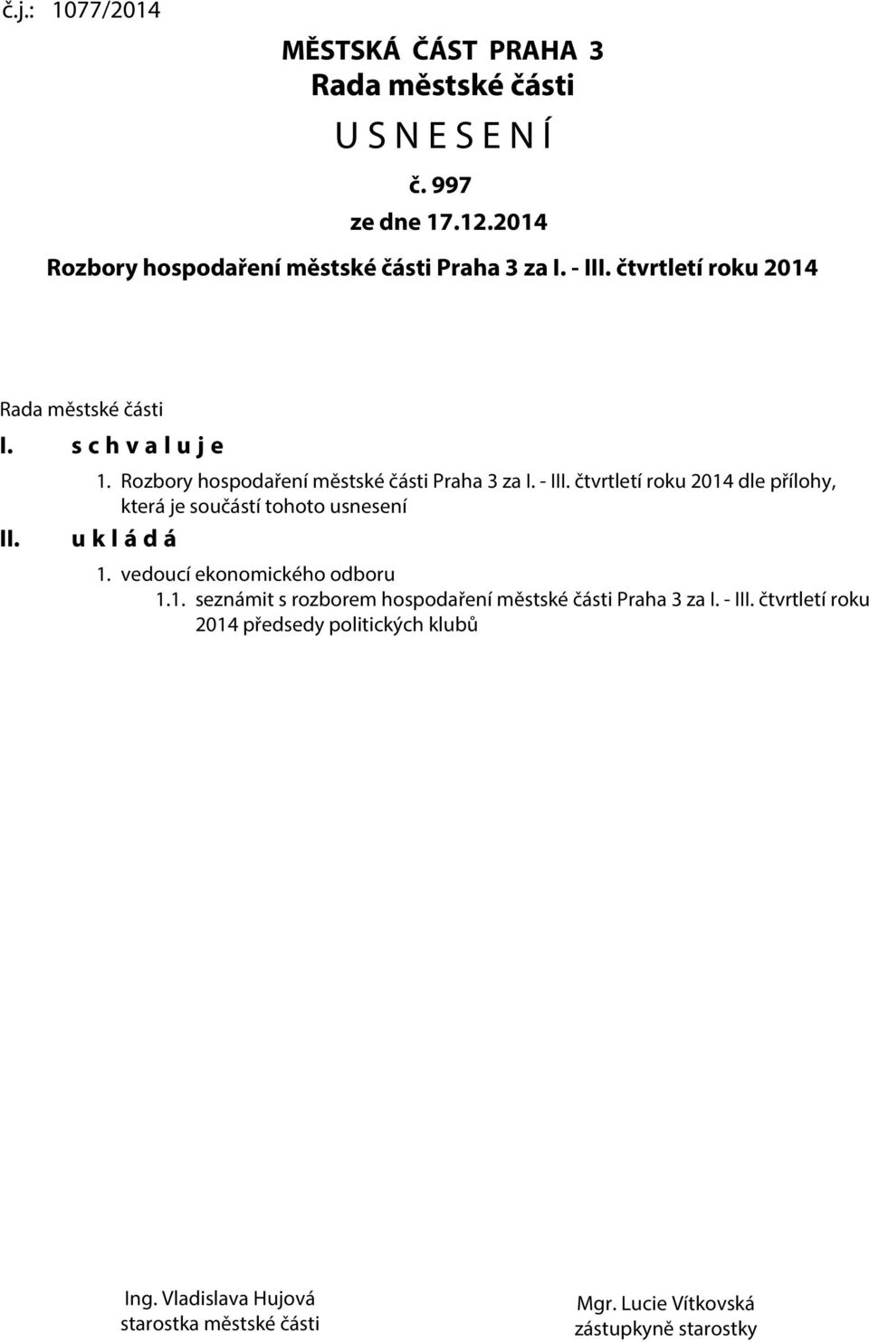 čtvrtletí roku 2014 dle přílohy, která je součástí tohoto usnesení u k l á d á 1. vedoucí ekonomického odboru 1.1. seznámit s rozborem hospodaření městské části Praha 3 za I.