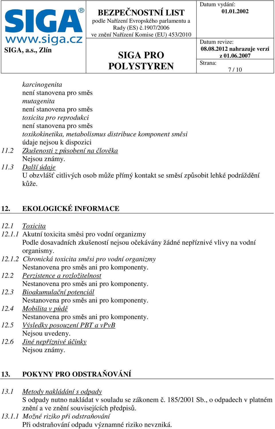 . EKOLOGICKÉ INFORMACE 12.1 Toxicita 12.1.1 Akutní toxicita směsi pro vodní organizmy Podle dosavadních zkušeností nejsou očekávány žádné nepříznivé vlivy na vodní organismy. 12.1.2 Chronická toxicita směsi pro vodní organizmy Nestanovena pro směs ani pro komponenty.