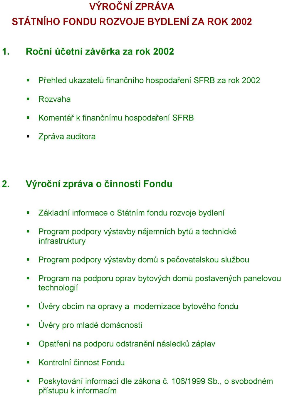 Výroční zpráva o činnosti Fondu Základní informace o Státním fondu rozvoje bydlení Program podpory výstavby nájemních bytů a technické infrastruktury Program podpory výstavby domů s