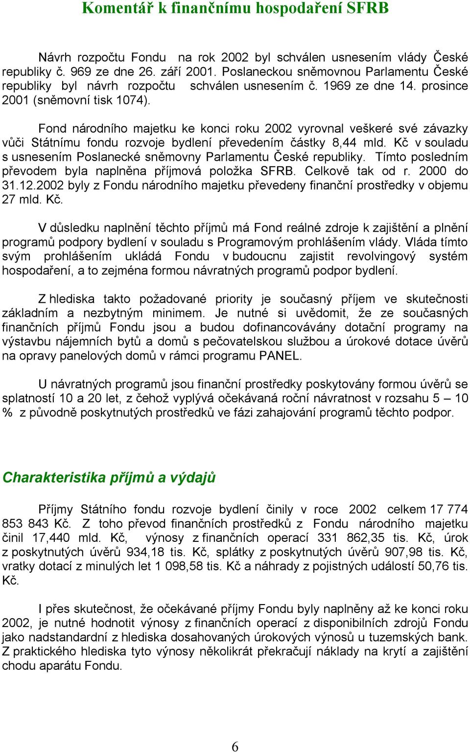 Fond národního majetku ke konci roku 2002 vyrovnal veškeré své závazky vůči Státnímu fondu rozvoje bydlení převedením částky 8,44 mld.