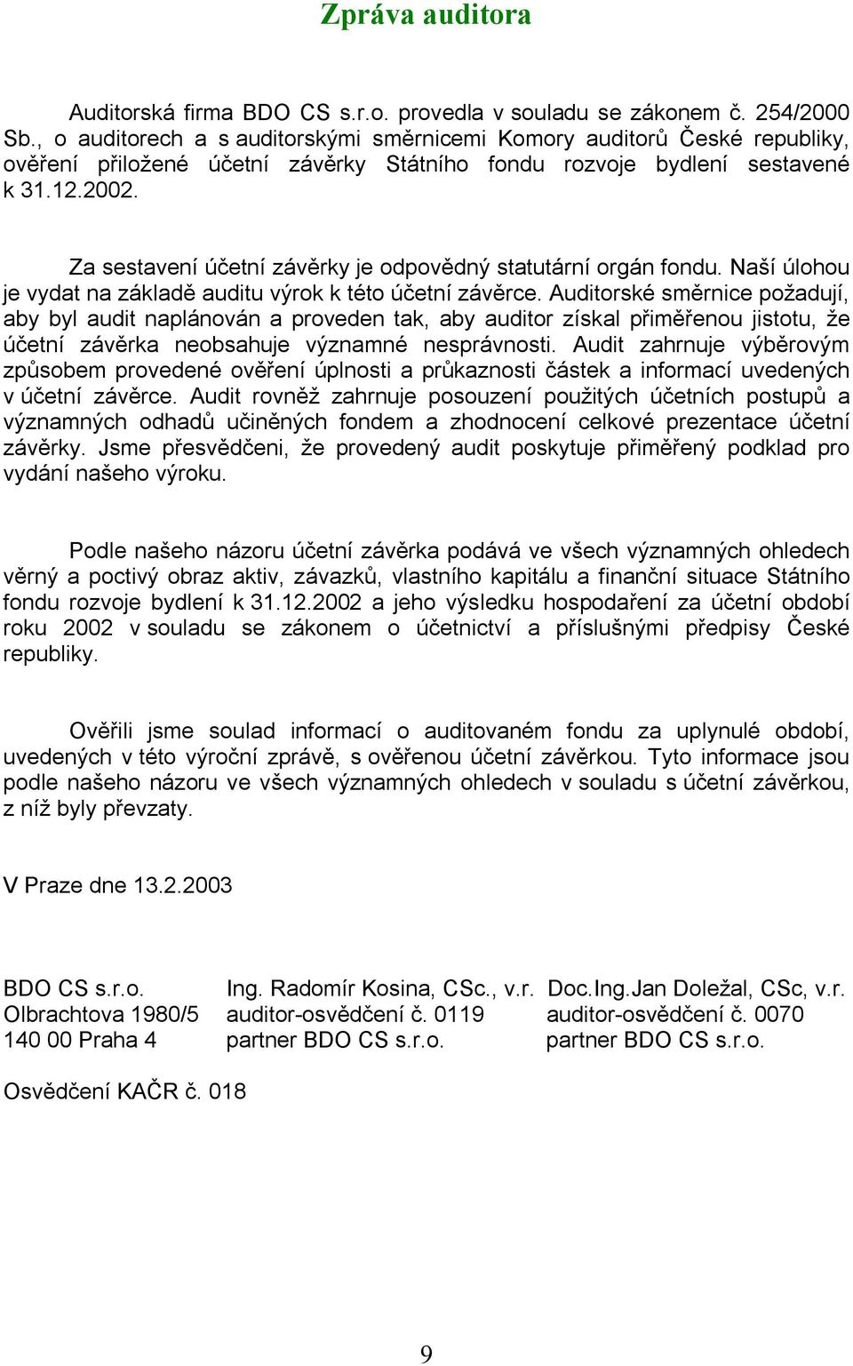 Za sestavení účetní závěrky je odpovědný statutární orgán fondu. Naší úlohou je vydat na základě auditu výrok k této účetní závěrce.