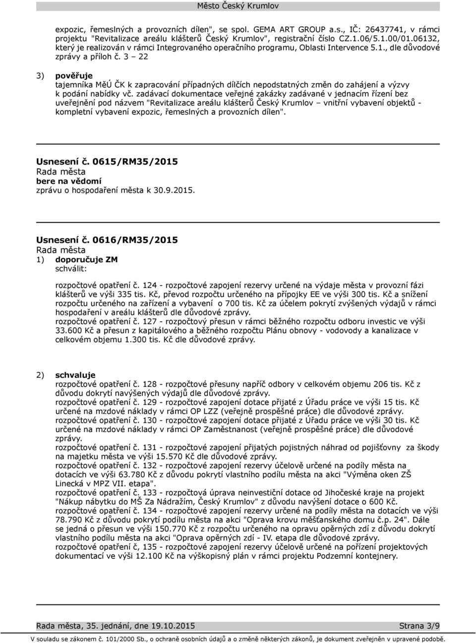 3 22 3) pověřuje tajemníka MěÚ ČK k zapracování případných dílčích nepodstatných změn do zahájení a výzvy k podání nabídky vč.