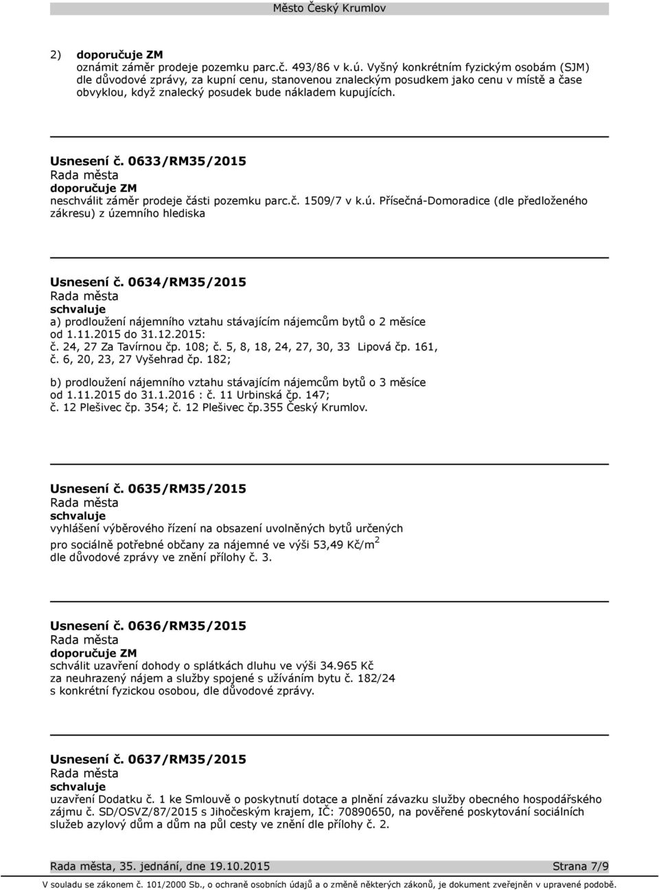 0633/RM35/2015 doporučuje ZM neschválit záměr prodeje části pozemku parc.č. 1509/7 v k.ú. Přísečná-Domoradice (dle předloženého zákresu) z územního hlediska Usnesení č.