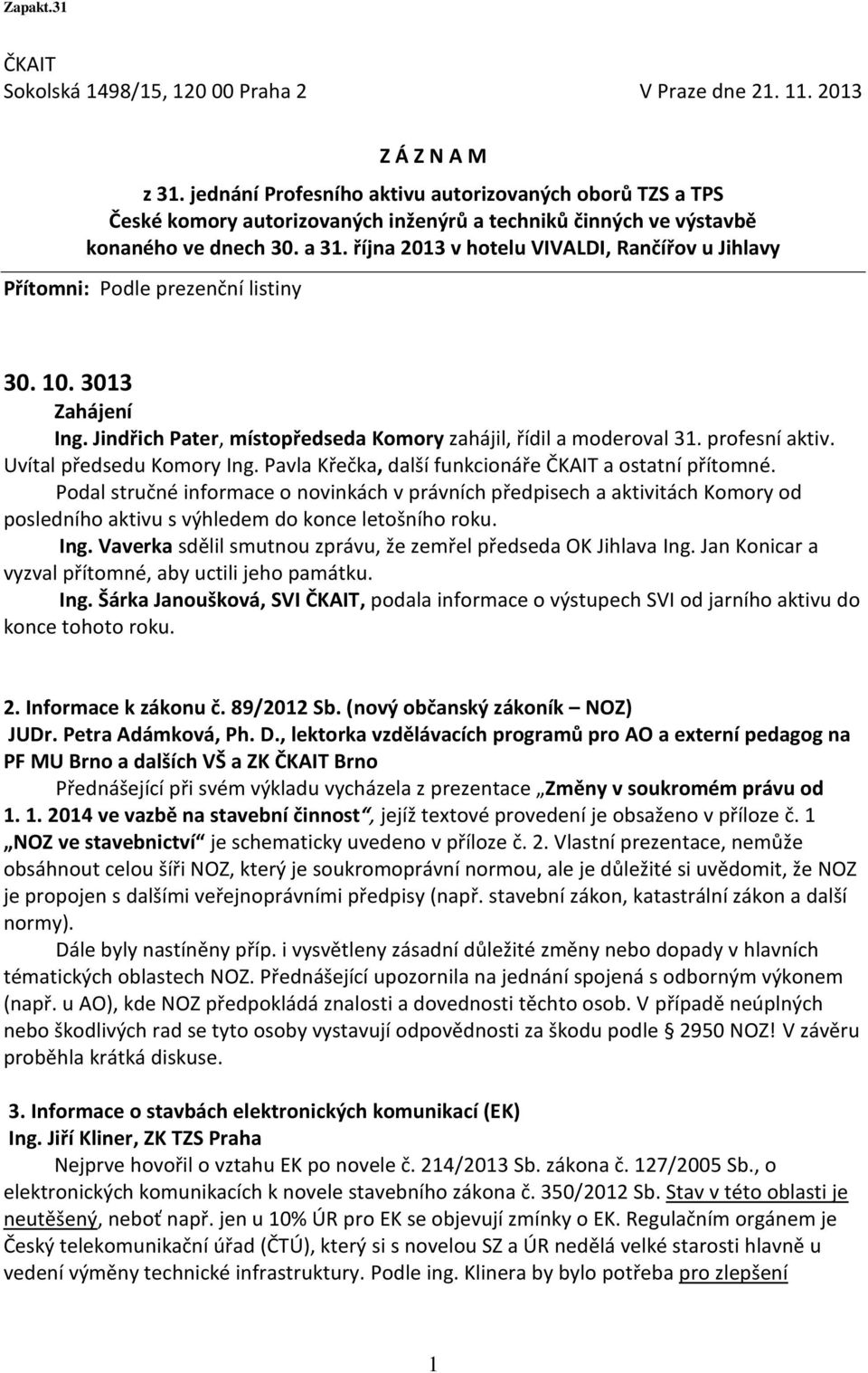 října 2013 v hotelu VIVALDI, Rančířov u Jihlavy Přítomni: Podle prezenční listiny 30. 10. 3013 Zahájení Ing. Jindřich Pater, místopředseda Komory zahájil, řídil a moderoval 31. profesní aktiv.