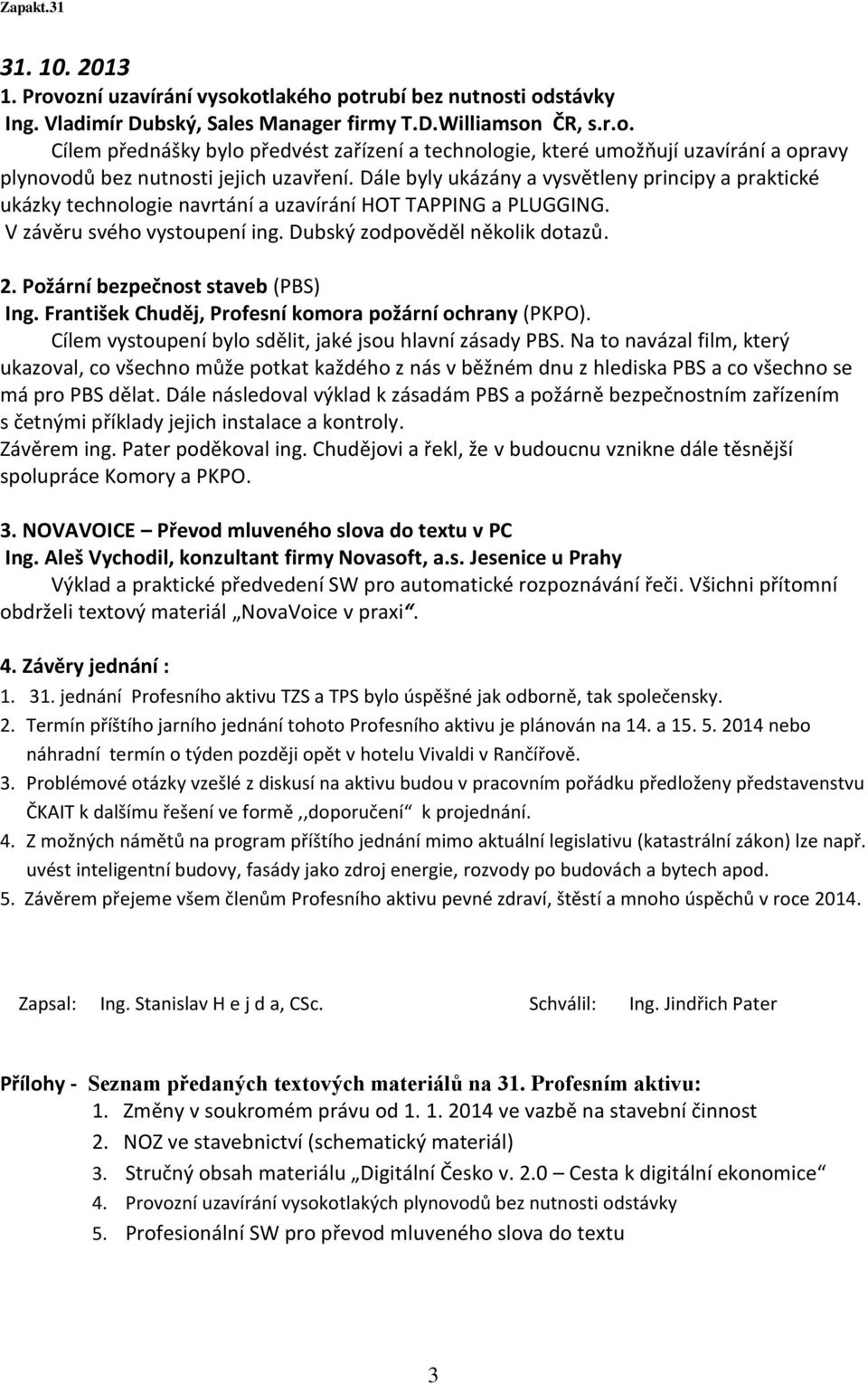 Požární bezpečnost staveb (PBS) Ing. František Chuděj, Profesní komora požární ochrany (PKPO). Cílem vystoupení bylo sdělit, jaké jsou hlavní zásady PBS.