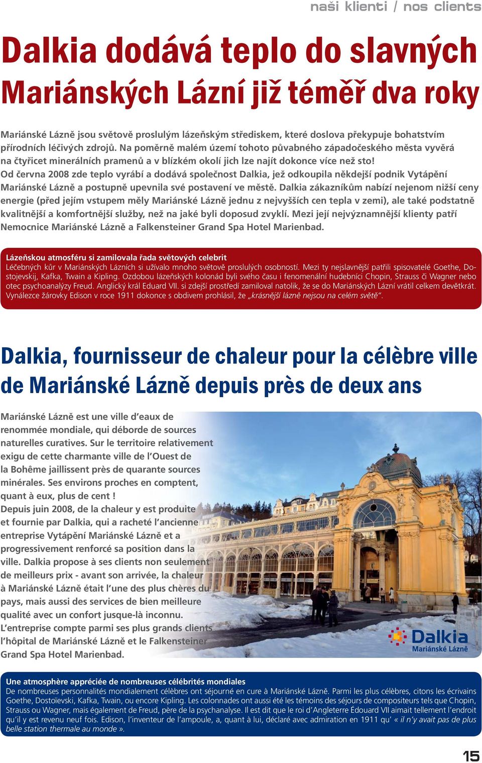 Od června 2008 zde teplo vyrábí a dodává společnost Dalkia, jež odkoupila někdejší podnik Vytápění Mariánské Lázně a postupně upevnila své postavení ve městě.