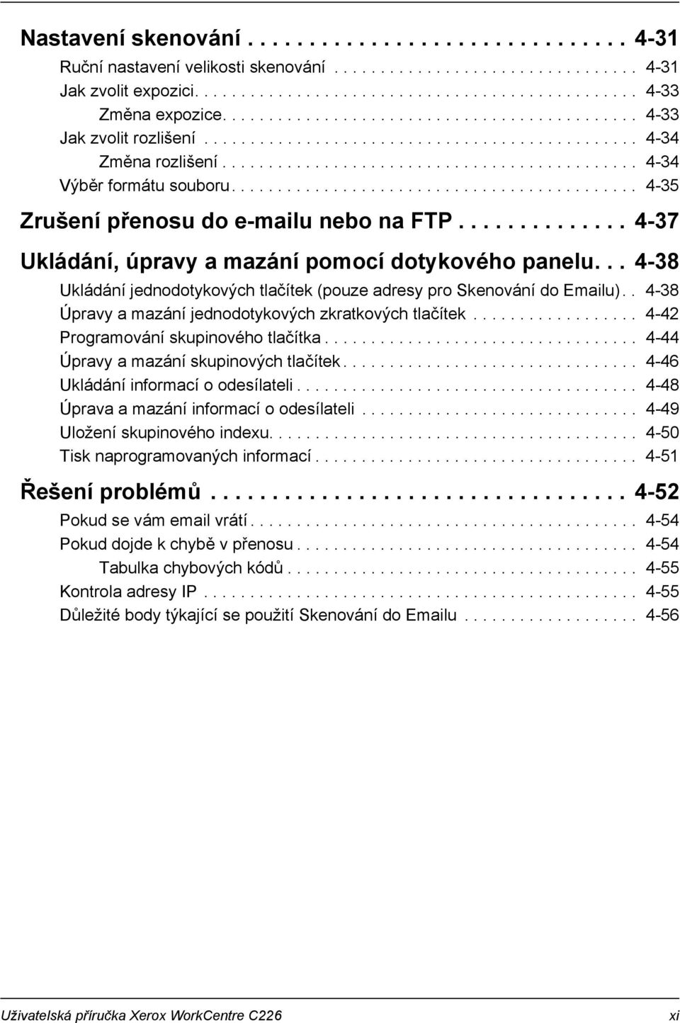 ........................................... 4-35 Zrušení přenosu do e-mailu nebo na FTP.............. 4-37 Ukládání, úpravy a mazání pomocí dotykového panelu.