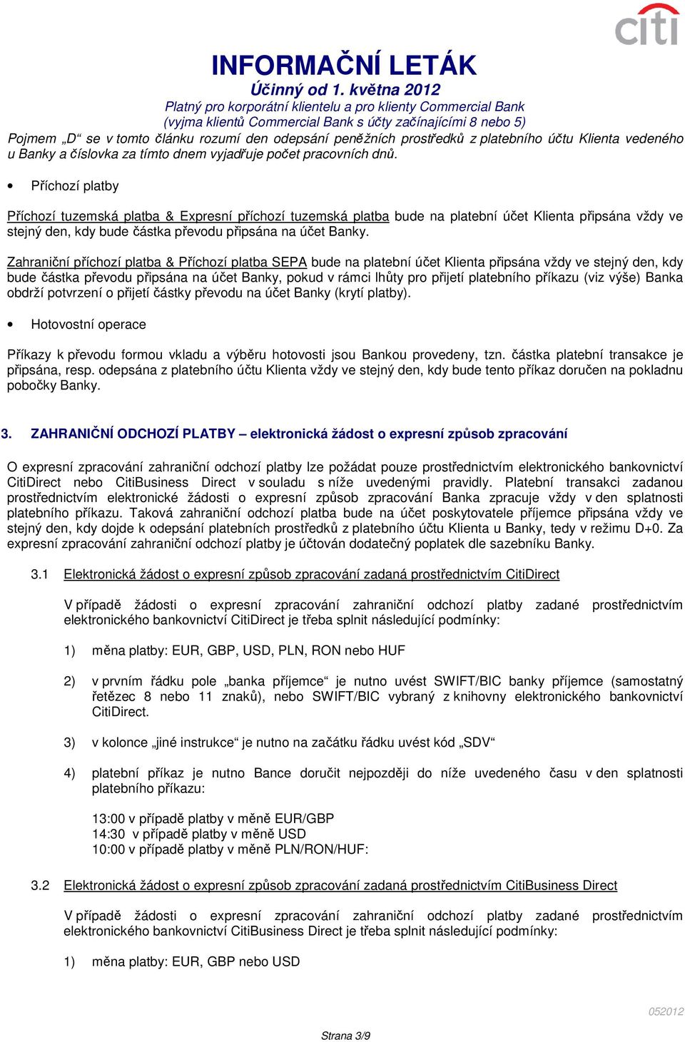 Zahraniční příchozí platba & Příchozí platba SEPA bude na platební účet Klienta připsána vždy ve stejný den, kdy bude částka převodu připsána na účet Banky, pokud v rámci lhůty pro přijetí platebního