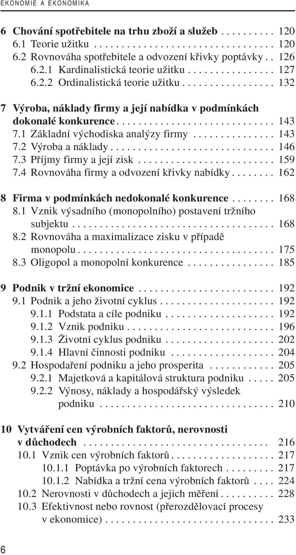 1 Základní v chodiska anal zy firmy............... 143 7.2 V roba a náklady.............................. 146 7.3 Pfiíjmy firmy a její zisk......................... 159 7.