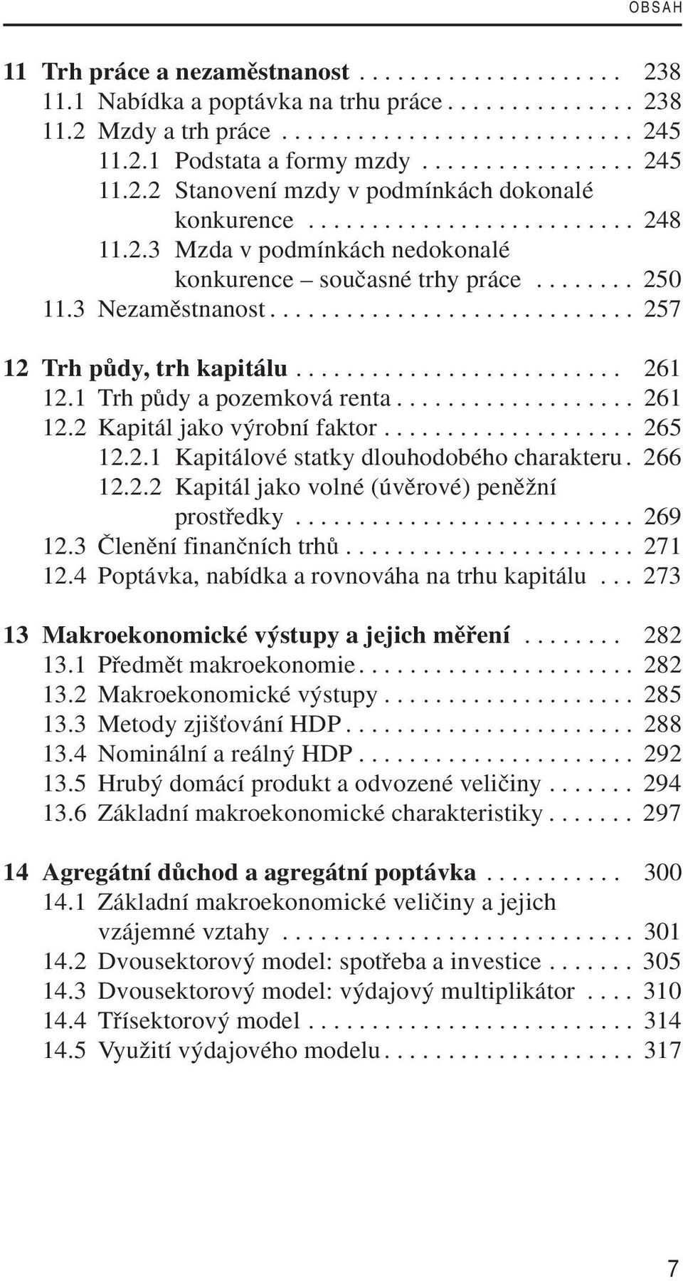 3 Nezamûstnanost............................. 257 12 Trh pûdy, trh kapitálu.......................... 261 12.1 Trh pûdy a pozemková renta................... 261 12.2 Kapitál jako v robní faktor.