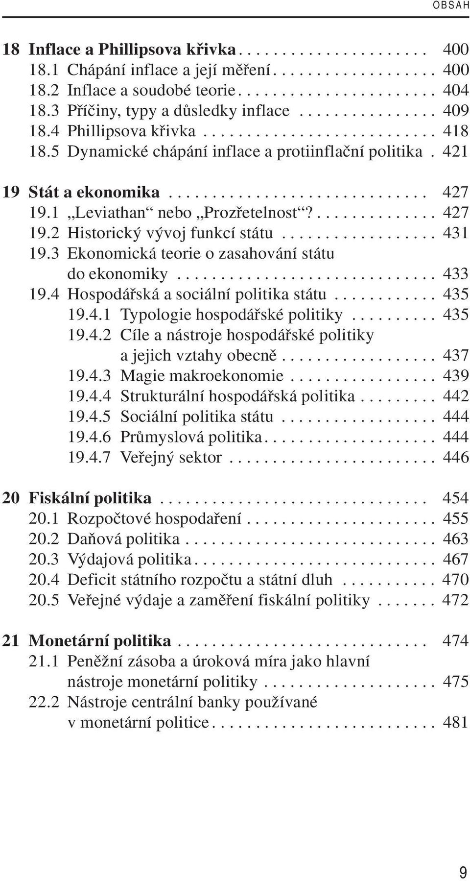 ............................. 427 19.1 Leviathan nebo Prozfietelnost?.............. 427 19.2 Historick v voj funkcí státu.................. 431 19.3 Ekonomická teorie o zasahování státu do ekonomiky.