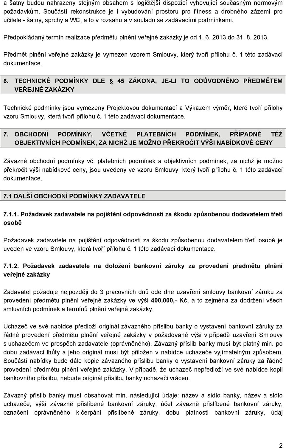 Předpokládaný termín realizace předmětu plnění veřejné zakázky je od 1. 6. 2013 do 31. 8. 2013. Předmět plnění veřejné zakázky je vymezen vzorem Smlouvy, který tvoří přílohu č.