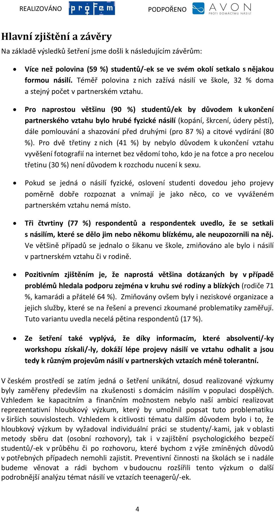 Pro naprostou většinu (90 %) studentů/ek by důvodem k ukončení partnerského vztahu bylo hrubé fyzické násilí (kopání, škrcení, údery pěstí), dále pomlouvání a shazování před druhými (pro 87 %) a