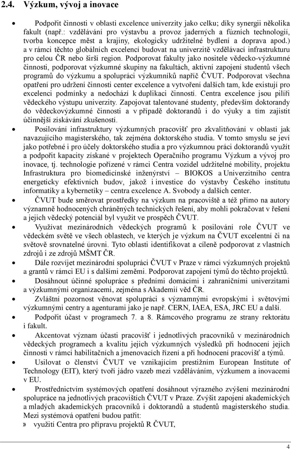 ) a v rámci těchto globálních excelencí budovat na univerzitě vzdělávací infrastrukturu pro celou ČR nebo širší region.