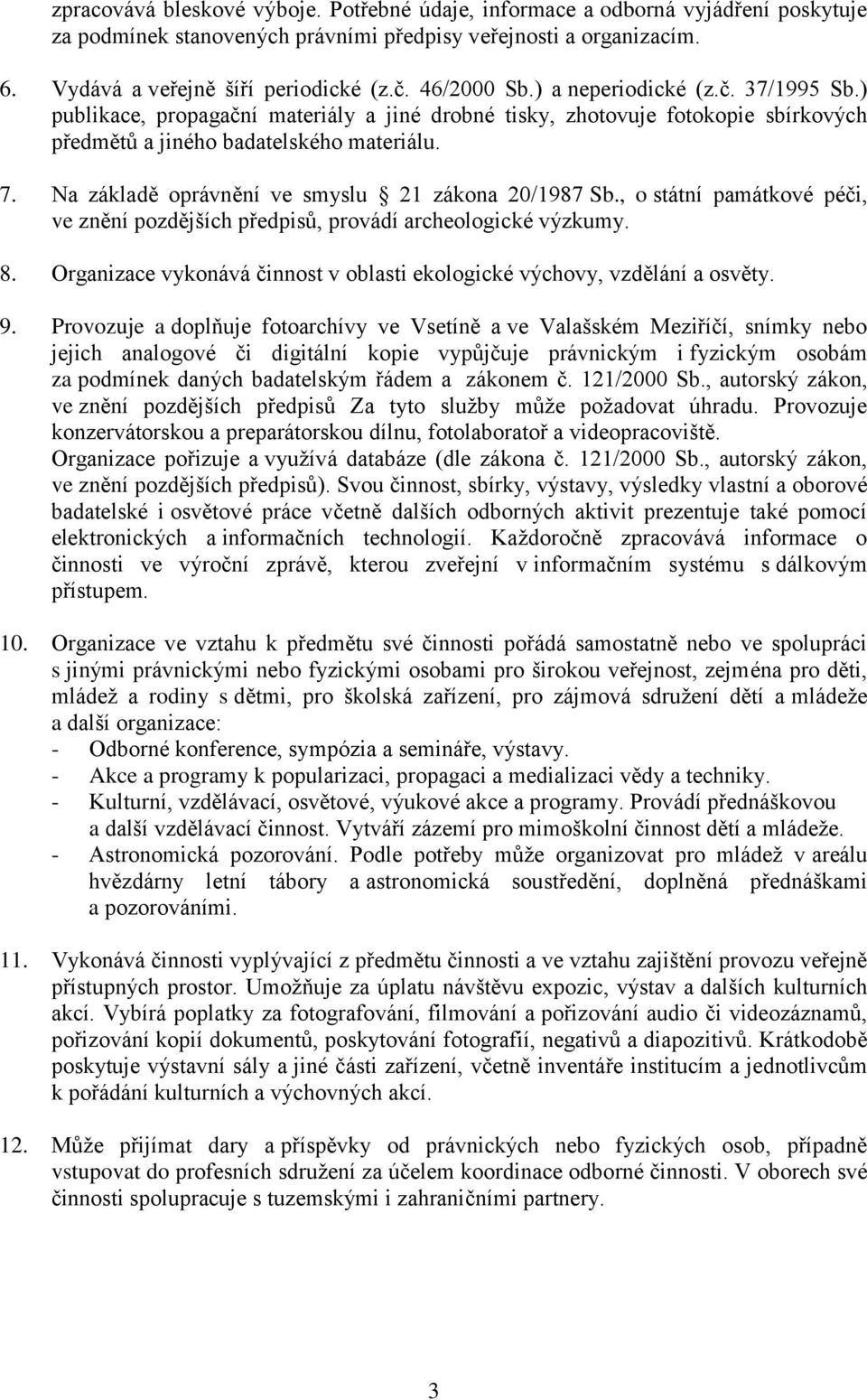 Na základě oprávnění ve smyslu 21 zákona 20/1987 Sb., o státní památkové péči, ve znění pozdějších předpisů, provádí archeologické výzkumy. 8.