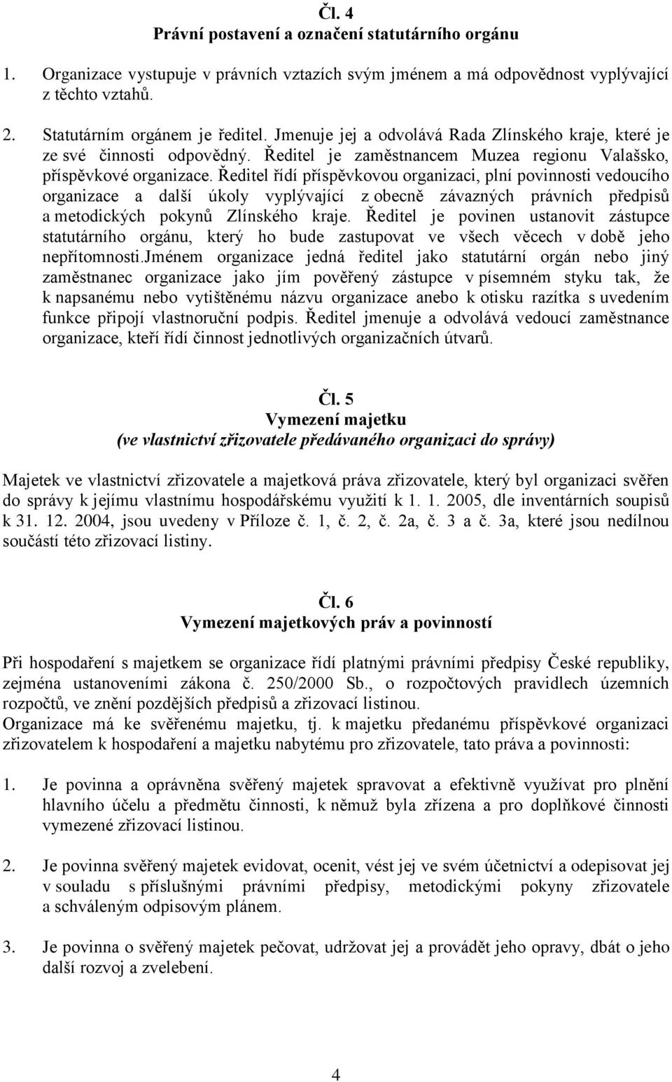 Ředitel řídí příspěvkovou organizaci, plní povinnosti vedoucího organizace a další úkoly vyplývající z obecně závazných právních předpisů a metodických pokynů Zlínského kraje.