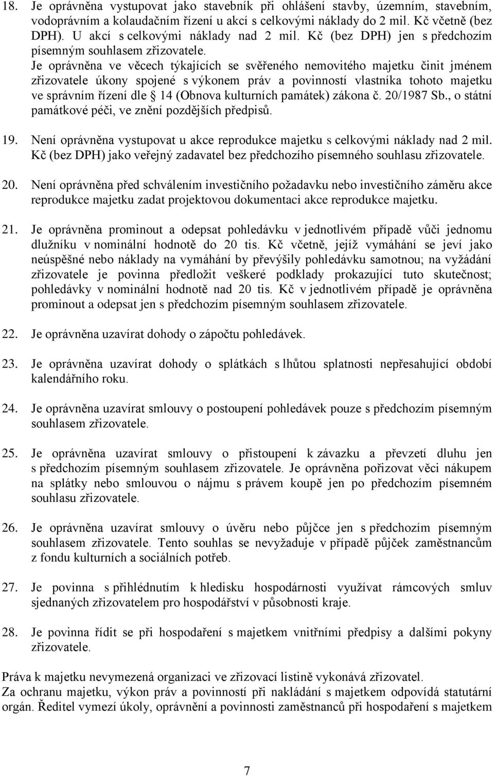 Je oprávněna ve věcech týkajících se svěřeného nemovitého majetku činit jménem zřizovatele úkony spojené s výkonem práv a povinností vlastníka tohoto majetku ve správním řízení dle 14 (Obnova