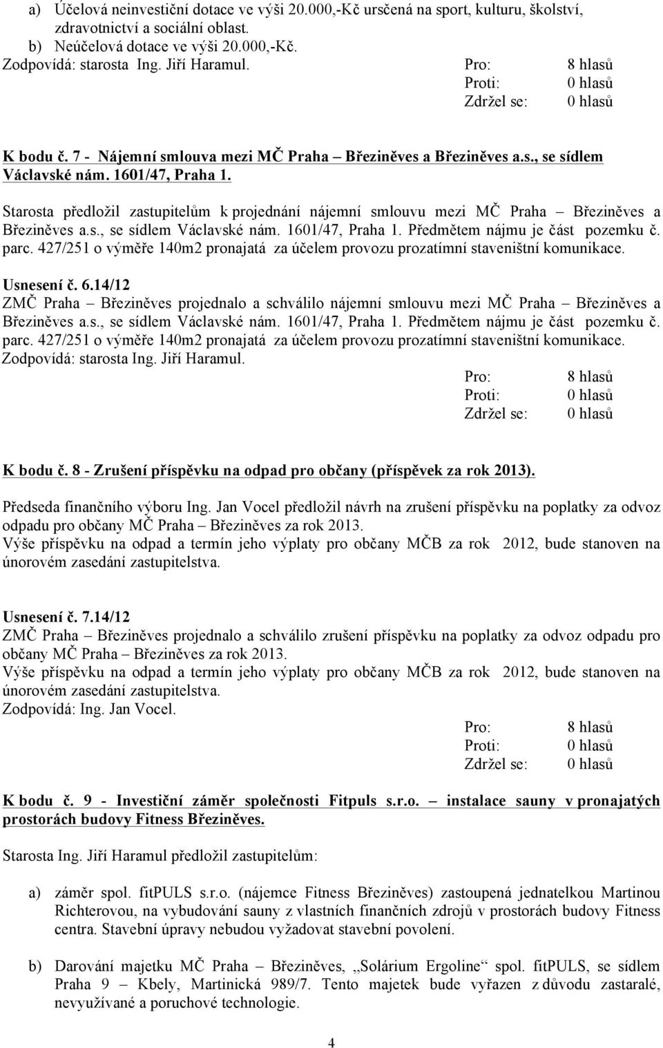 Starosta předložil zastupitelům k projednání nájemní smlouvu mezi MČ Praha Březiněves a Březiněves a.s., se sídlem Václavské nám. 1601/47, Praha 1. Předmětem nájmu je část pozemku č. parc.