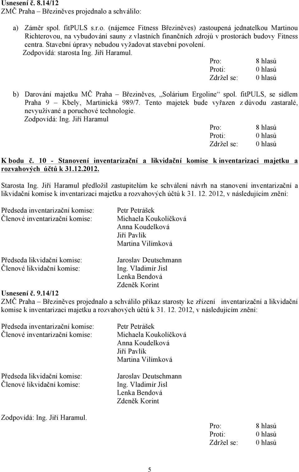 Stavební úpravy nebudou vyžadovat stavební povolení. Zodpovídá: starosta Ing. Jiří Haramul. b) Darování majetku MČ Praha Březiněves, Solárium Ergoline spol.