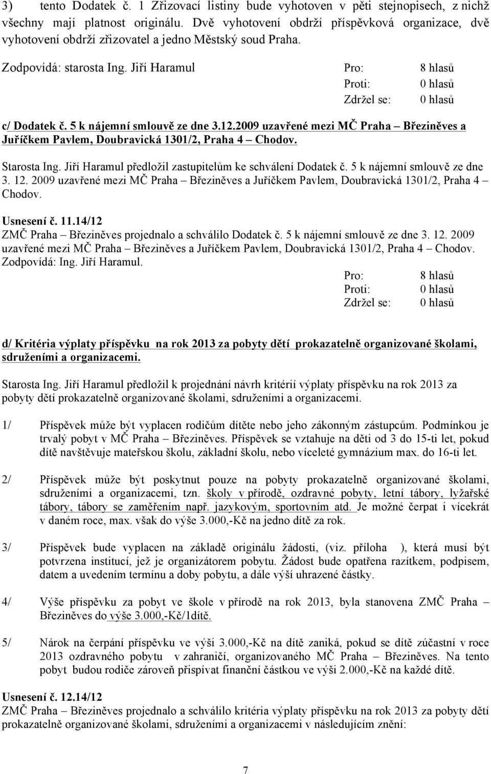 2009 uzavřené mezi MČ Praha Březiněves a Juříčkem Pavlem, Doubravická 1301/2, Praha 4 Chodov. Starosta Ing. Jiří Haramul předložil zastupitelům ke schválení Dodatek č. 5 k nájemní smlouvě ze dne 3.