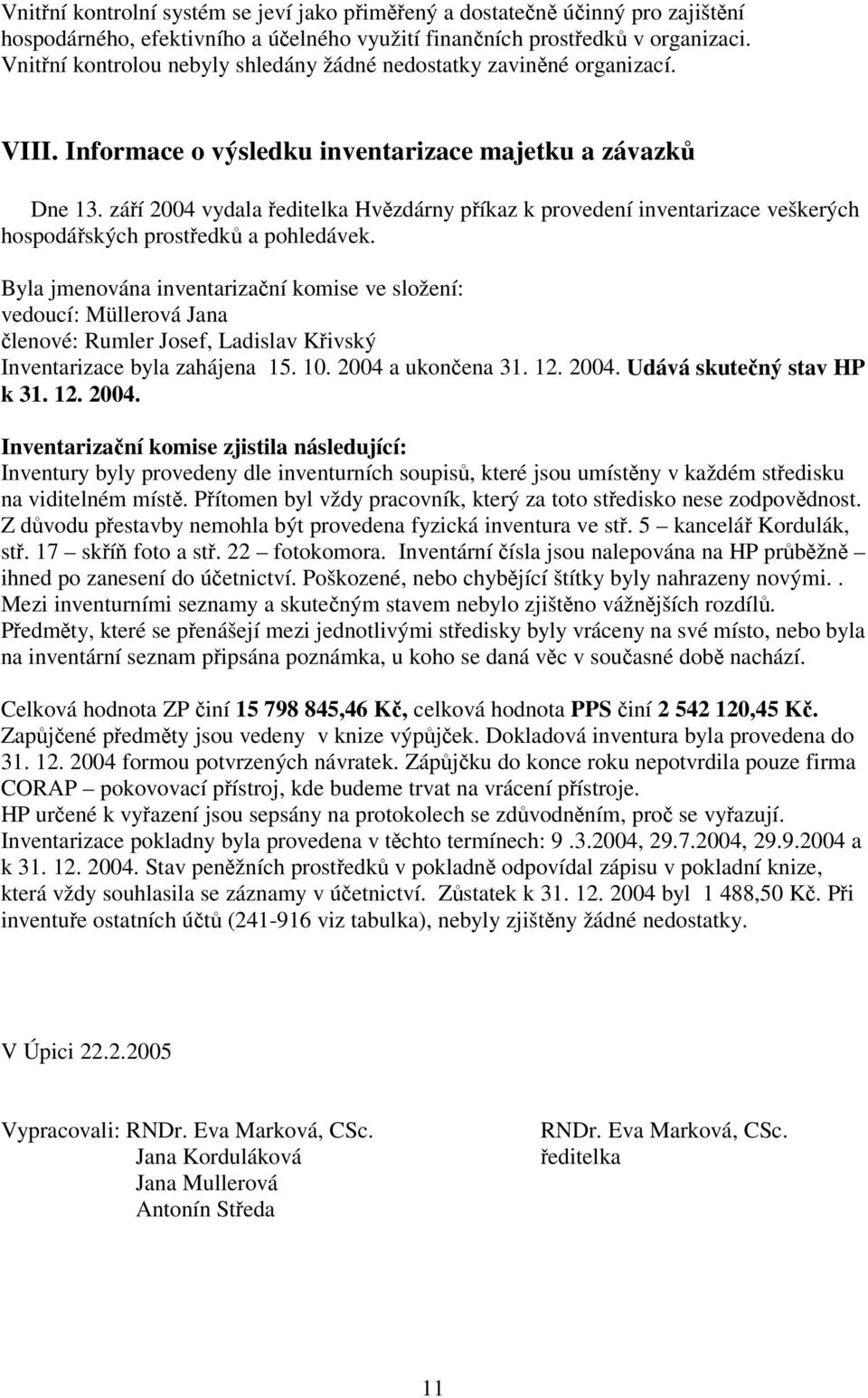 záí 2004 vydala editelka Hvzdárny píkaz k provedení inventarizace veškerých hospodáských prostedk a pohledávek.