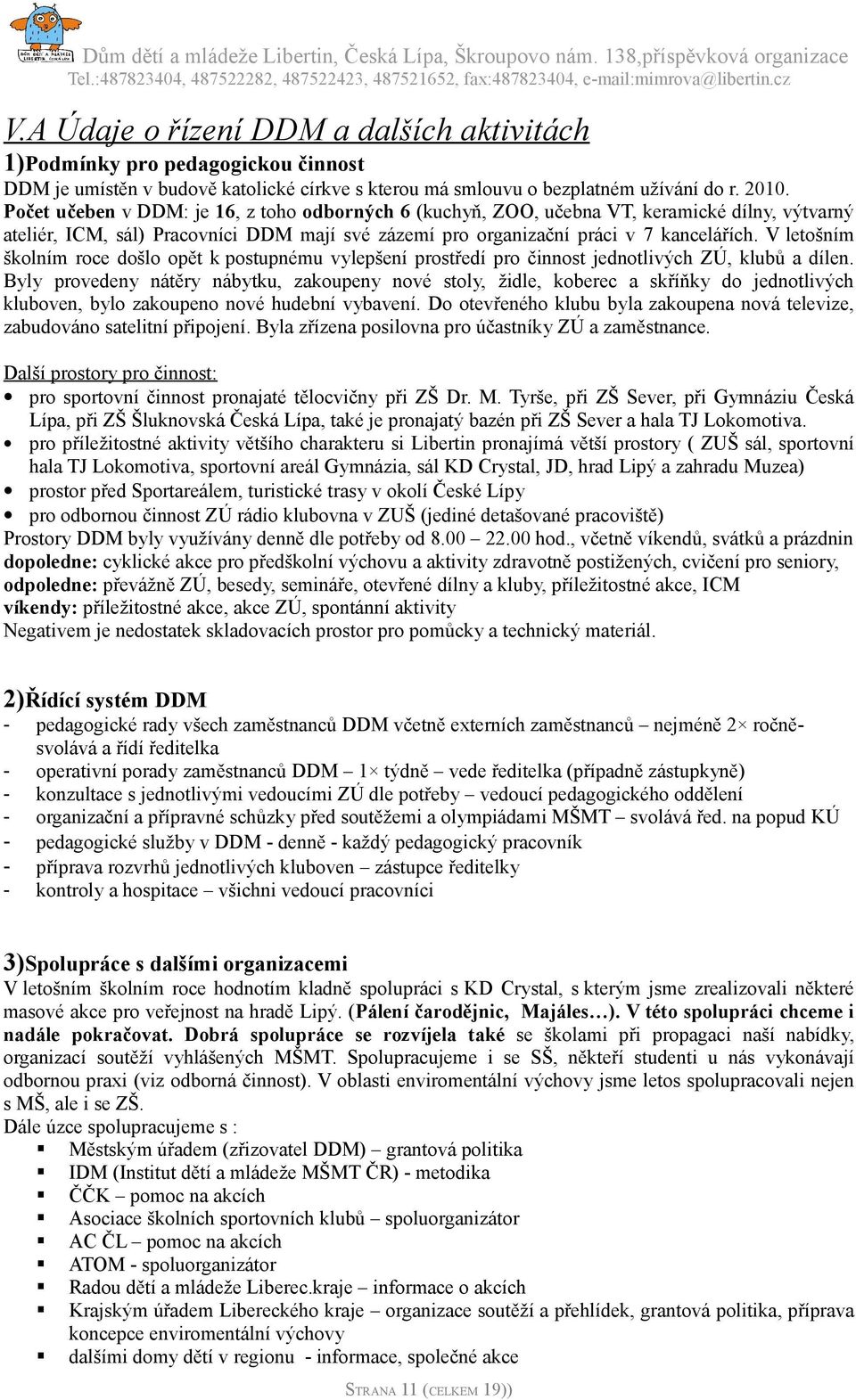 V letošním školním roce došlo opět k postupnému vylepšení prostředí pro činnost jednotlivých ZÚ, klubů a dílen.