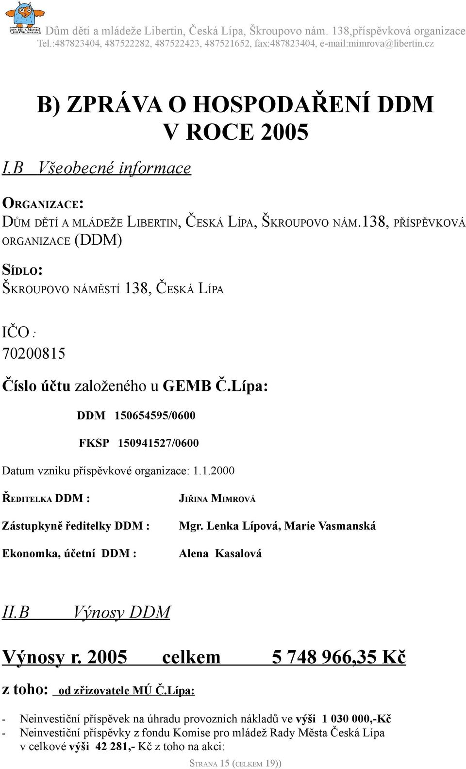 Lípa: DDM 150654595/0600 FKSP 150941527/0600 Datum vzniku příspěvkové organizace: 1.1.2000 ŘEDITELKA DDM : Zástupkyně ředitelky DDM : Ekonomka, účetní DDM : JIŘINA MIMROVÁ Mgr.