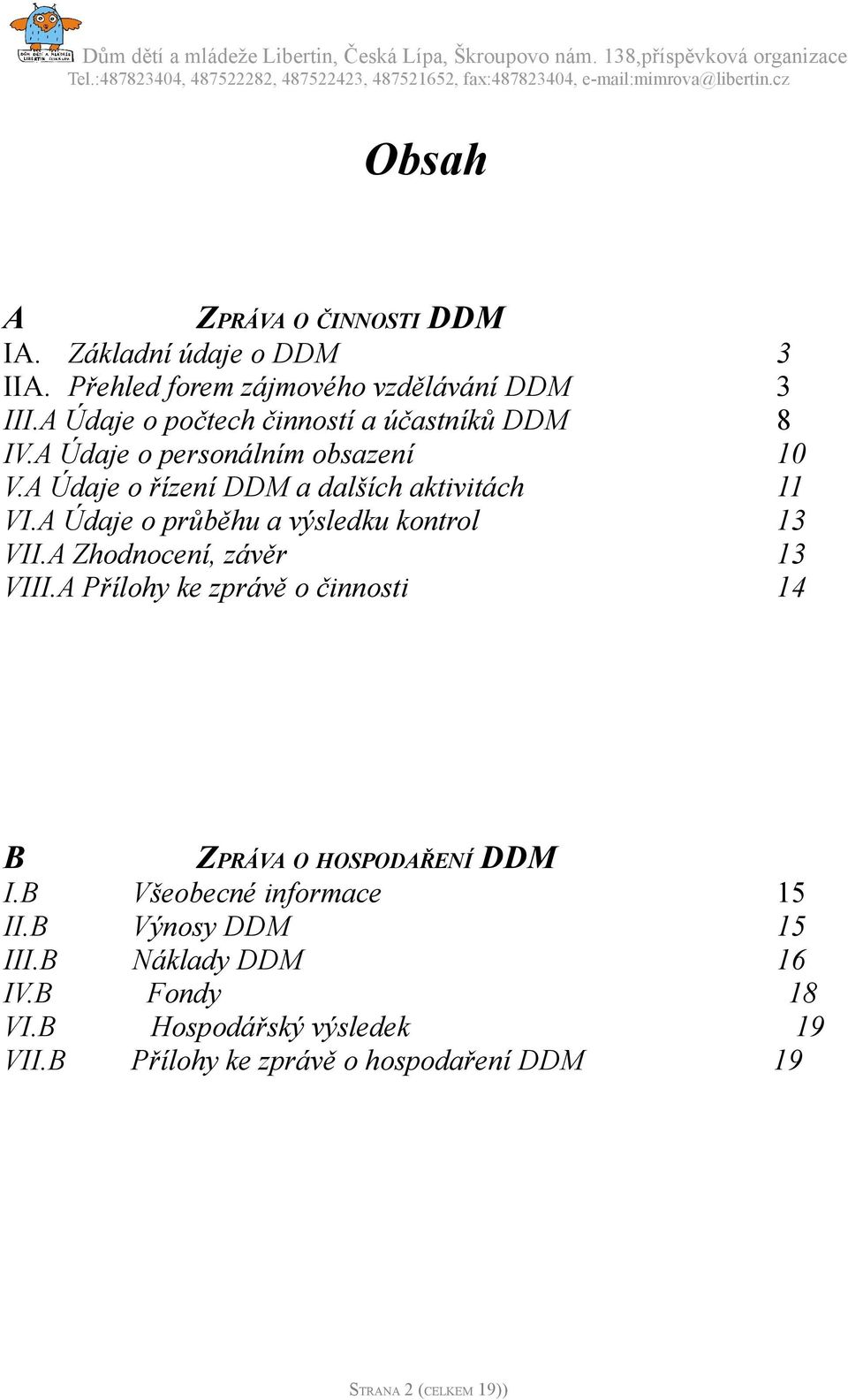 A Údaje o průběhu a výsledku kontrol 13 VII.A Zhodnocení, závěr 13 VIII.A Přílohy ke zprávě o činnosti 14 B ZPRÁVA O HOSPODAŘENÍ DDM I.