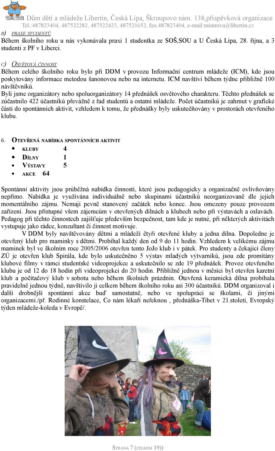 ICM navštíví během týdne přibližně 100 návštěvníků. Byli jsme organizátory nebo spoluorganizátory 14 přednášek osvětového charakteru.