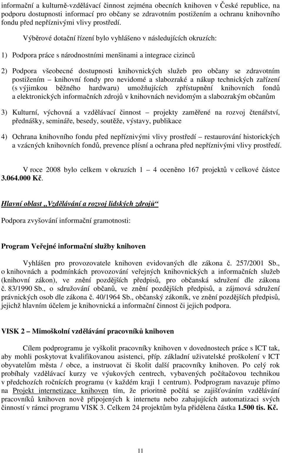 Výběrové dotační řízení bylo vyhlášeno v následujících okruzích: 1) Podpora práce s národnostními menšinami a integrace cizinců 2) Podpora všeobecné dostupnosti knihovnických služeb pro občany se