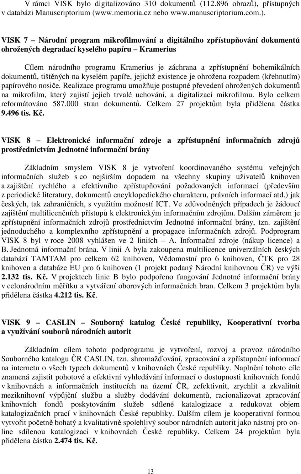 VISK 7 Národní program mikrofilmování a digitálního zpřístupňování dokumentů ohrožených degradací kyselého papíru Kramerius Cílem národního programu Kramerius je záchrana a zpřístupnění bohemikálních