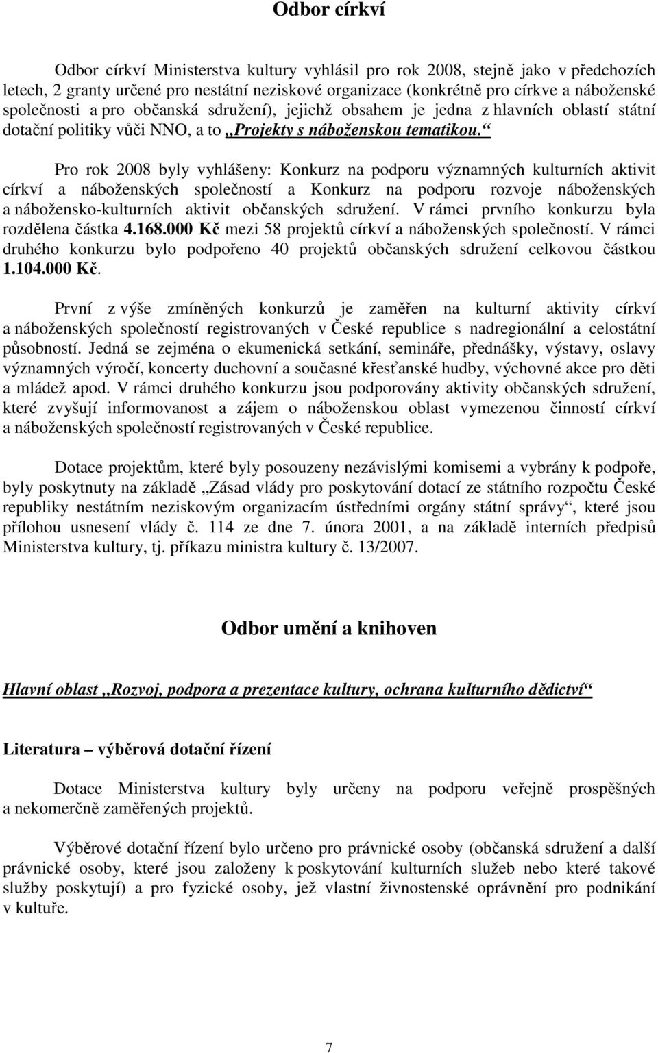 Pro rok 2008 byly vyhlášeny: Konkurz na podporu významných kulturních aktivit církví a náboženských společností a Konkurz na podporu rozvoje náboženských a nábožensko-kulturních aktivit občanských