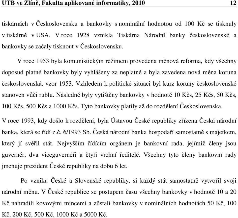 V roce 1953 byla komunistickým režimem provedena měnová reforma, kdy všechny doposud platné bankovky byly vyhlášeny za neplatné a byla zavedena nová měna koruna československá, vzor 1953.