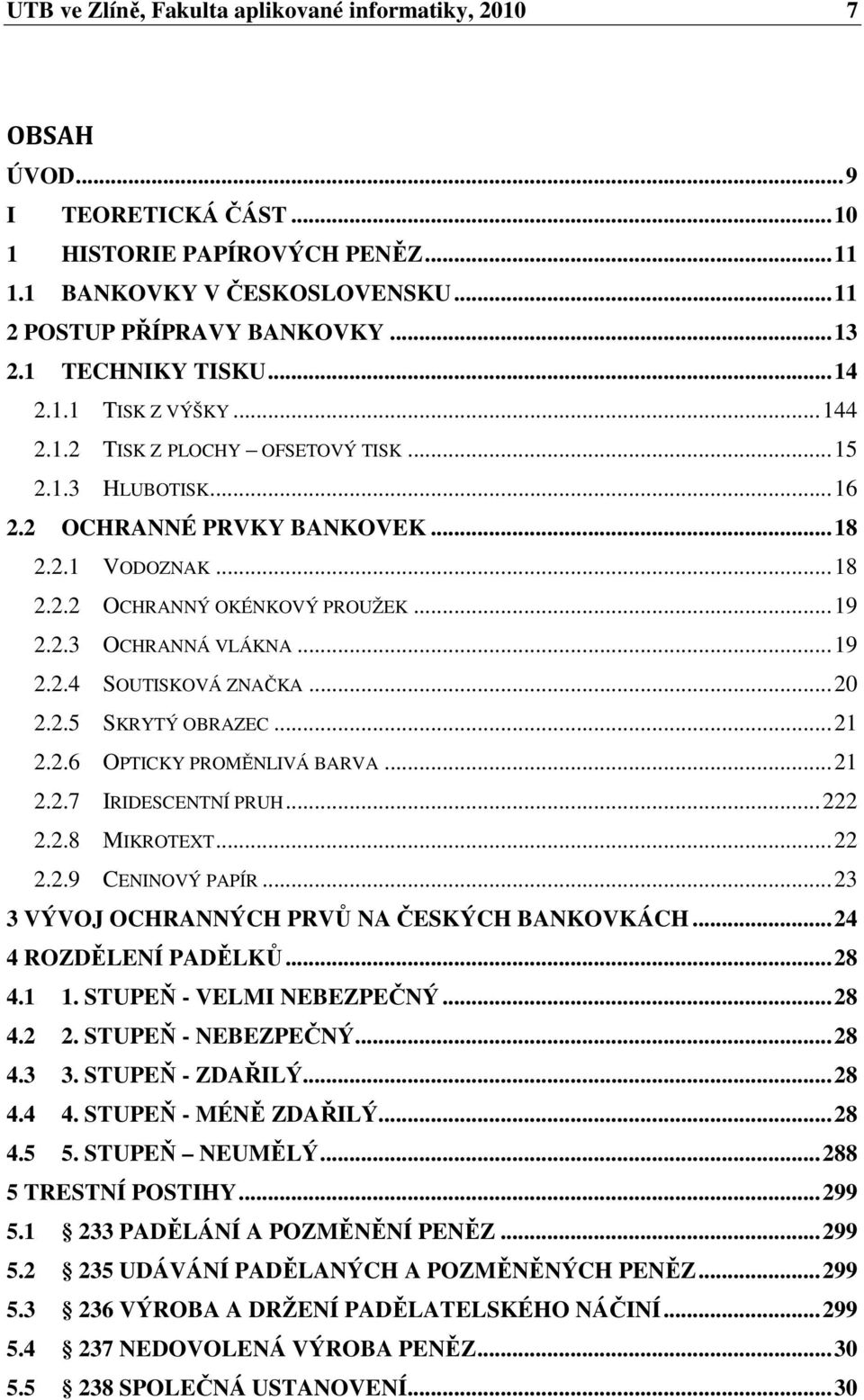 .. 19 2.2.3 OCHRANNÁ VLÁKNA... 19 2.2.4 SOUTISKOVÁ ZNAČKA... 20 2.2.5 SKRYTÝ OBRAZEC... 21 2.2.6 OPTICKY PROMĚNLIVÁ BARVA... 21 2.2.7 IRIDESCENTNÍ PRUH... 222 2.2.8 MIKROTEXT... 22 2.2.9 CENINOVÝ PAPÍR.