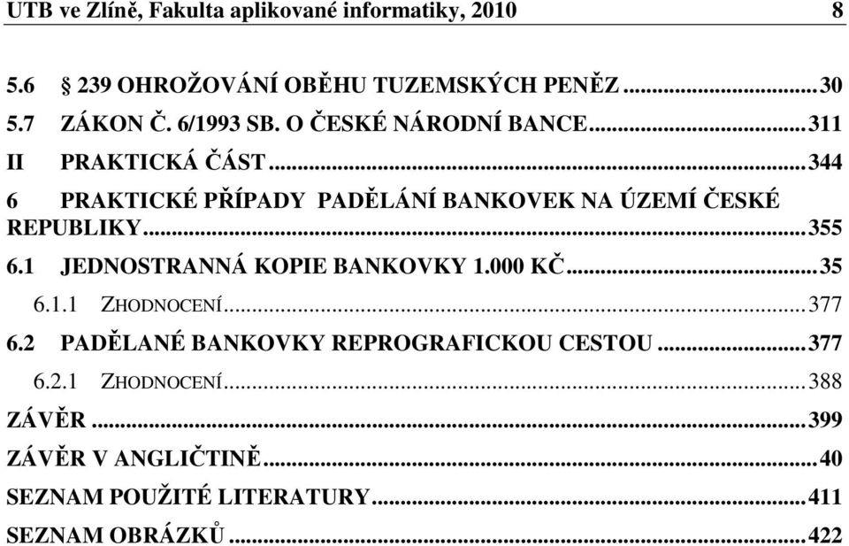 .. 344 6 PRAKTICKÉ PŘÍPADY PADĚLÁNÍ BANKOVEK NA ÚZEMÍ ČESKÉ REPUBLIKY... 355 6.1 JEDNOSTRANNÁ KOPIE BANKOVKY 1.000 KČ.