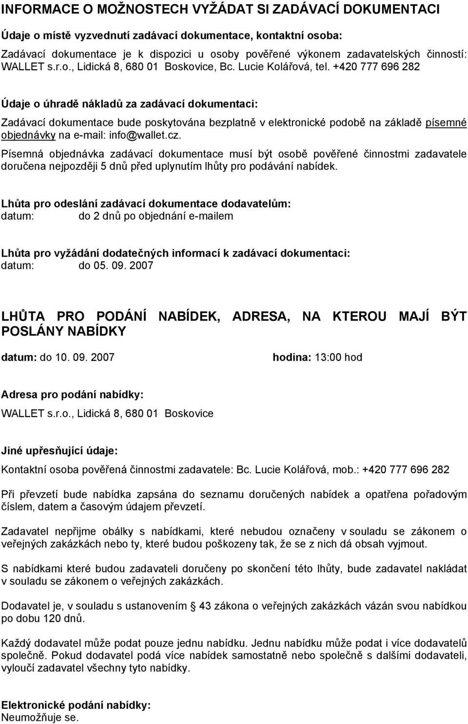 +420 777 696 282 Údaje o úhradě nákladů za zadávací dokumentaci: Zadávací dokumentace bude poskytována bezplatně v elektronické podobě na základě písemné objednávky na e-mail: info@wallet.cz.