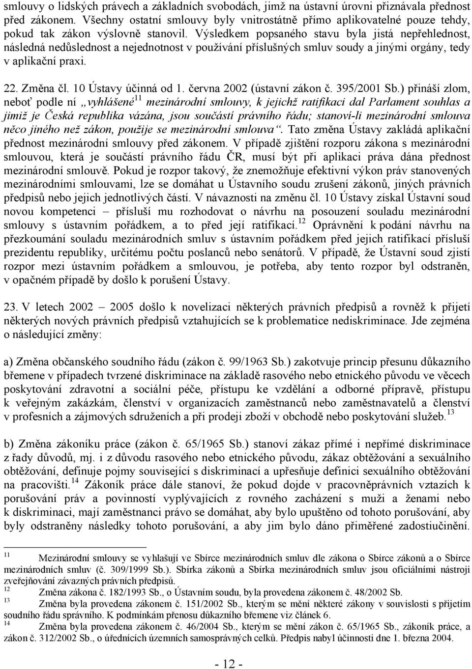 Výsledkem popsaného stavu byla jistá nepřehlednost, následná nedůslednost a nejednotnost v používání příslušných smluv soudy a jinými orgány, tedy v aplikační praxi. 22. Změna čl.