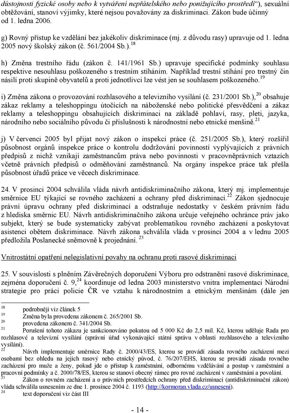 141/1961 Sb.) upravuje specifické podmínky souhlasu respektive nesouhlasu poškozeného s trestním stíháním.