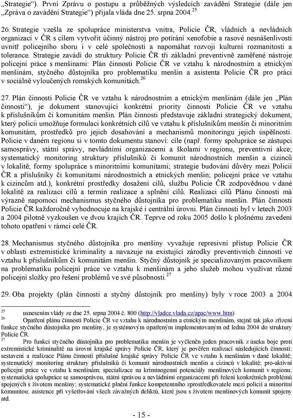 policejního sboru i v celé společnosti a napomáhat rozvoji kulturní rozmanitosti a tolerance.