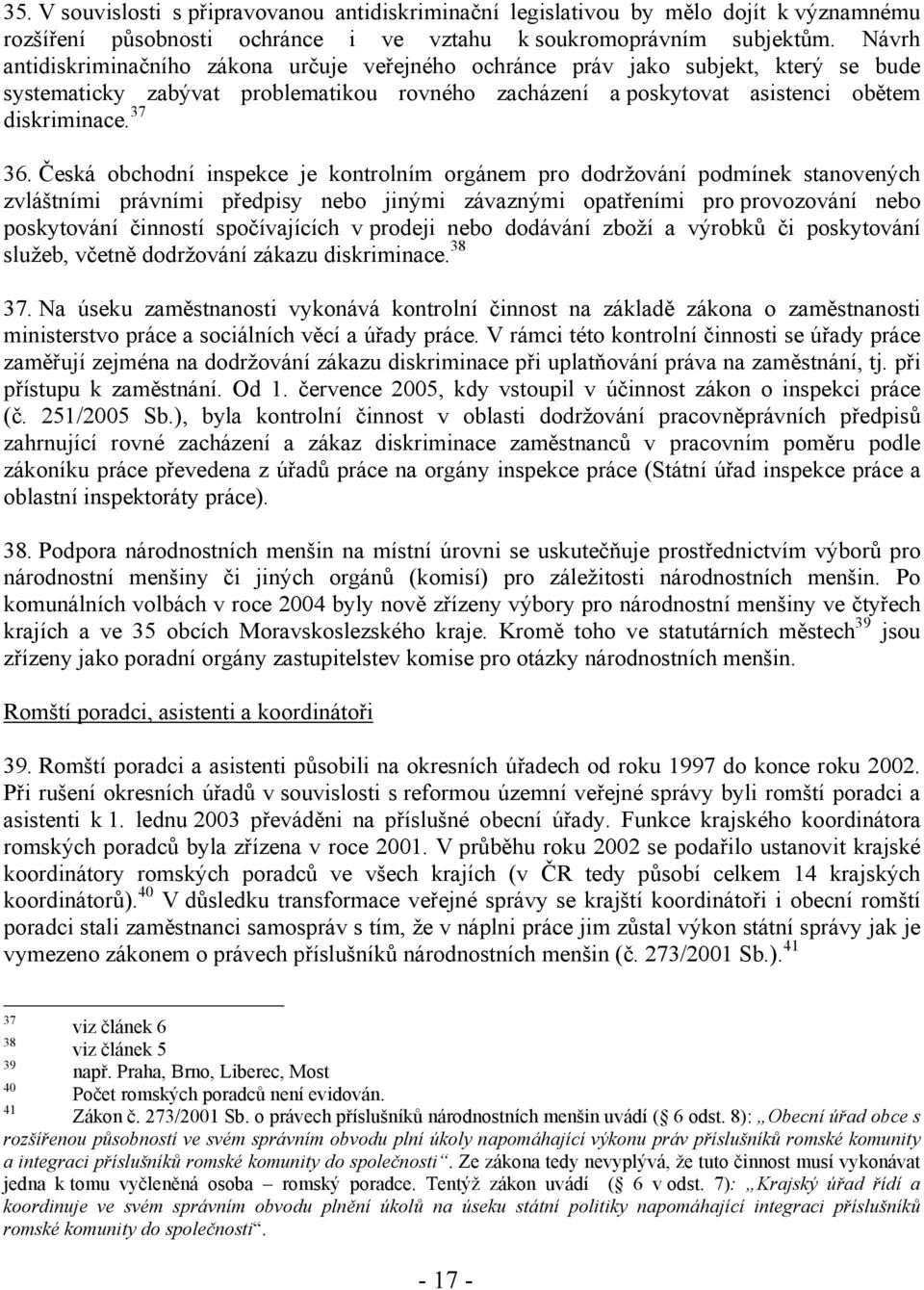 Česká obchodní inspekce je kontrolním orgánem pro dodržování podmínek stanovených zvláštními právními předpisy nebo jinými závaznými opatřeními pro provozování nebo poskytování činností spočívajících